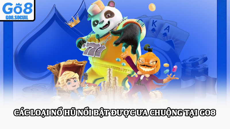 Nổ hũ Go8 – Tham gia giải trí cực đã, cơ hội trúng thưởng cao 2 Các loại nổ hũ nổi bật được ưa chuộng tại Go8