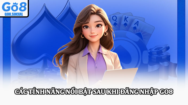 Đăng nhập Go8 - Hướng dẫn chi tiết, nhanh chóng cho hội viên 3 Các tính năng nổi bật sau khi đăng nhập Go8