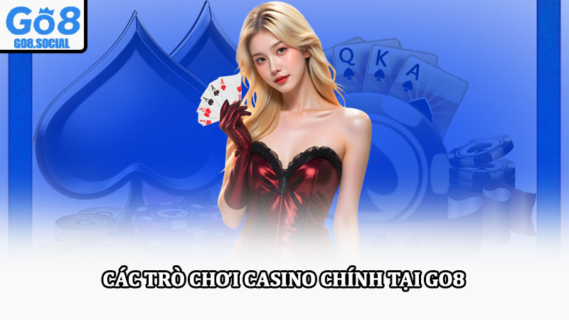 Casino Go8 – Sân chơi casino cá cược trực tuyến đẳng cấp 2 Các trò chơi casino chính tại Go8