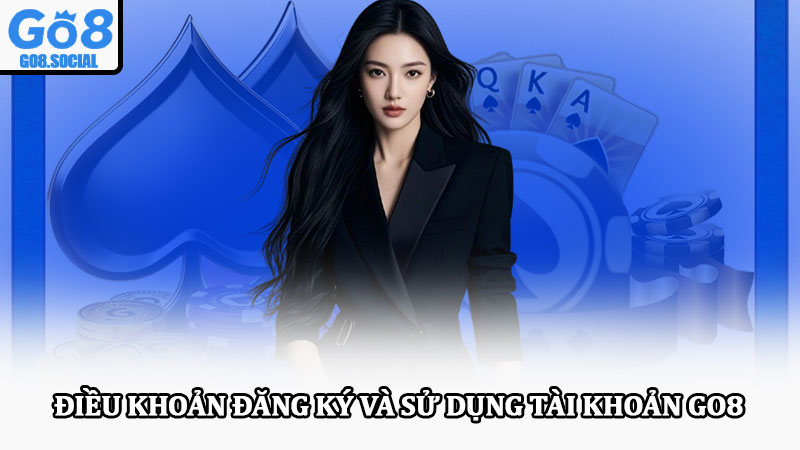 Điều khoản dịch vụ Go8 chỉ dẫn sử dụng và quyền lợi hội viên 1 Điều khoản đăng ký và sử dụng tài khoản Go8