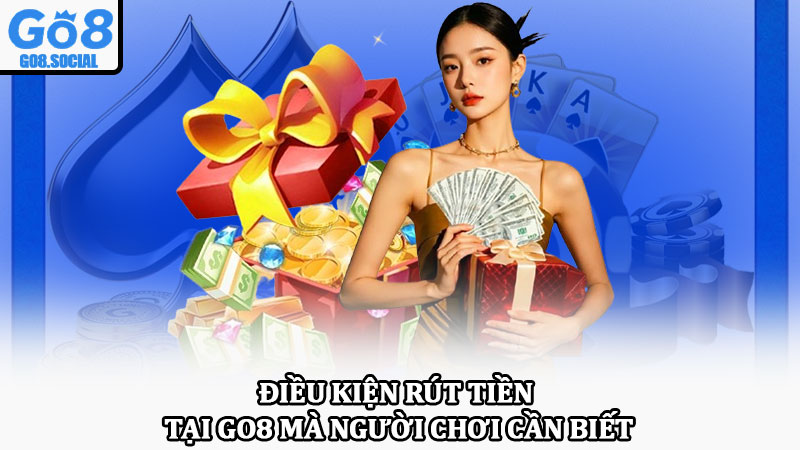 Rút tiền Go8 – Giao dịch nhanh chóng, an toàn tuyệt đối 2 Điều kiện rút tiền tại Go8 mà người chơi cần biết