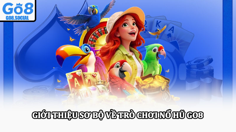 Nổ hũ Go8 – Tham gia giải trí cực đã, cơ hội trúng thưởng cao 1 Giới thiệu sơ bộ về trò chơi nổ hũ Go8