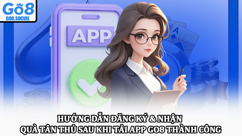 Tải App Go8 – An Toàn, Nhanh Chóng Cho Android & iOS 3 Hướng dẫn đăng ký & nhận quà tân thủ sau khi tải app Go8 thành công