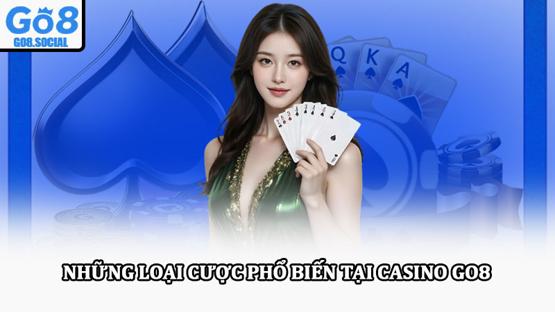 Casino Go8 – Sân chơi casino cá cược trực tuyến đẳng cấp 3 Những loại cược phổ biến tại Casino Go8
