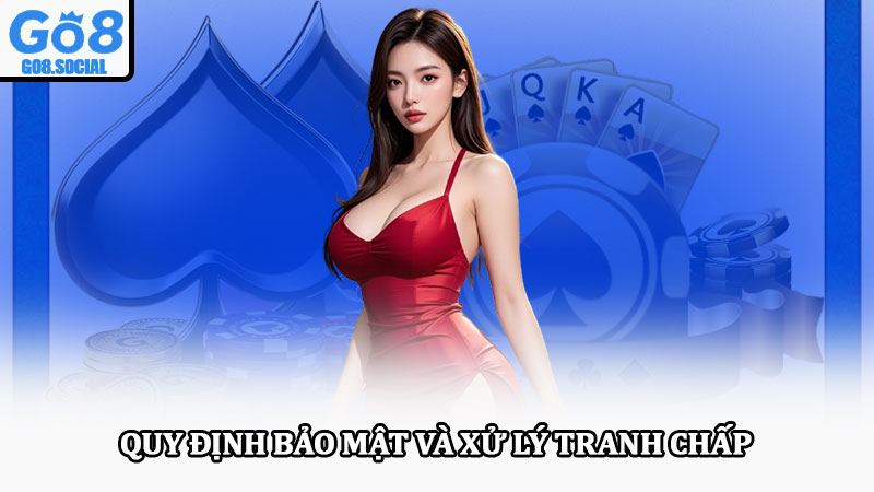 Điều khoản dịch vụ Go8 chỉ dẫn sử dụng và quyền lợi hội viên 4 Quy định bảo mật và xử lý tranh chấp