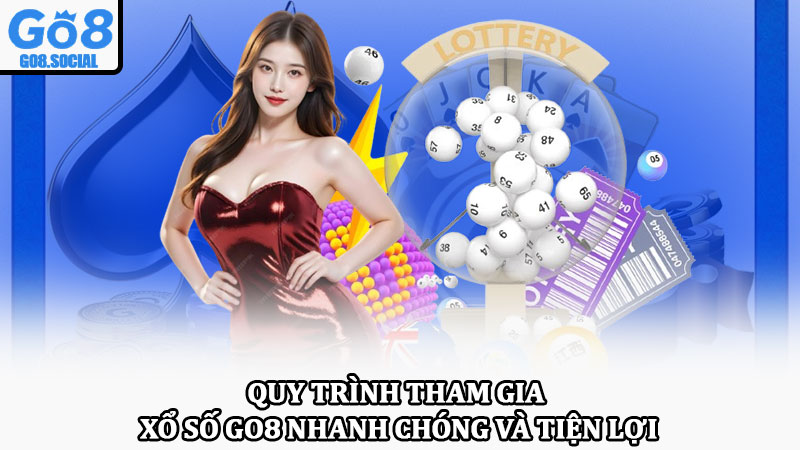 Xổ số Go8 – Sân chơi hiện đại, minh bạch, thưởng lớn mỗi ngày 4 Quy trình tham gia xổ số Go8 nhanh chóng và tiện lợi