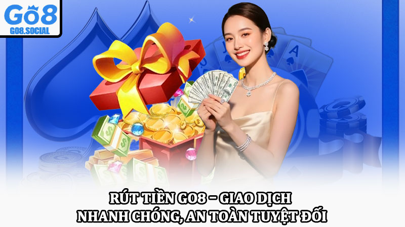 Rút tiền Go8 – Giao dịch nhanh chóng, an toàn tuyệt đối 1 Rút tiền Go8 – Giao dịch nhanh chóng, an toàn tuyệt đối