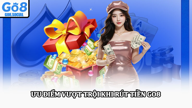 Rút tiền Go8 – Giao dịch nhanh chóng, an toàn tuyệt đối 4 Ưu điểm vượt trội khi rút tiền Go8