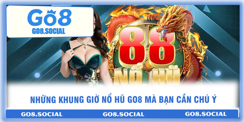 Khung Giờ Nổ Hũ GO8 – Săn Thưởng Lớn Liền Tay Cùng GO8 2 Những khung giờ nổ hũ GO8 mà bạn cần chú ý