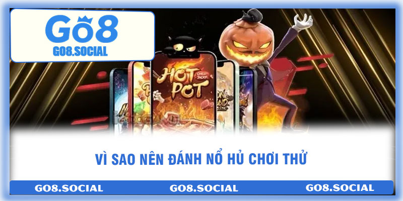 Nổ Hủ Chơi Thử Là Gì? Kinh Nghiệm Đánh Slot Thắng Đậm 2 Vì sao nên đánh nổ hủ chơi thử